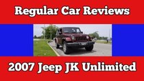 Regular Car Reviews - Episode 9 - 2007 Jeep Wrangler JK Unlimited