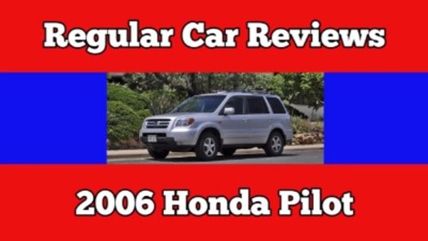 Regular Car Reviews - S04E10 - 2006 Honda Pilot