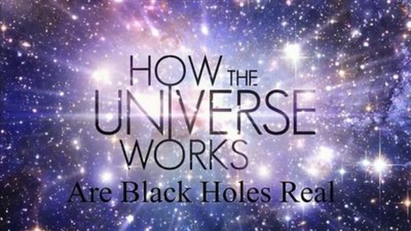 How the Universe Works - S06E01 - Are Black Holes Real?