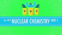 Crash Course Chemistry - Episode 38 - Nuclear Chemistry