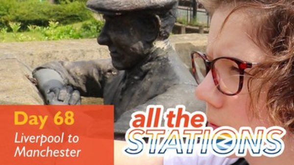 All The Stations - Ep. 37 - We've Learnt Nothing - Day 68 - Liverpool to Manchester