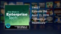 This Week in Enterprise Tech - Episode 286 - VMware in Healthcare