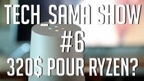 Aurelien Sama: Tech_Sama Show - Episode 6 - Tech_Sama Show #6 : 320$ pour AMD Ryzen !?