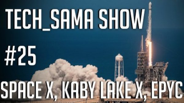 Aurelien Sama: Tech_Sama Show - S01E25 - Tech_Sama Show #25 : Space X, Kaby Lake X, Epyc