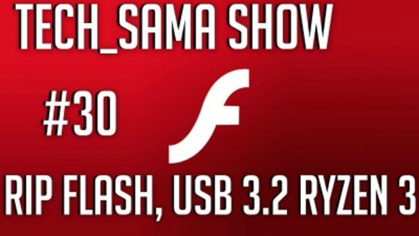Aurelien Sama: Tech_Sama Show - S01E30 - Tech_Sama Show #30 : RIP Flash, USB 3.2, Ryzen 3