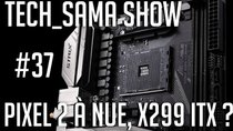 Aurelien Sama: Tech_Sama Show - Episode 37 - Tech_Sama Show #37 : X299 ITX, Pixel à nu !