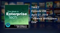 This Week in Enterprise Tech - Episode 288 - VMware Workspace One
