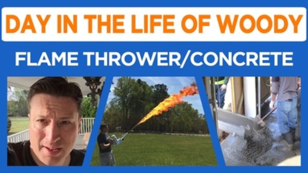 Day in the Life of Woody - S2016E09 - Flame Thrower, Concrete Pouring, New Camera