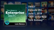 This Week in Enterprise Tech - Episode 293 - WiFi in the NY Subway