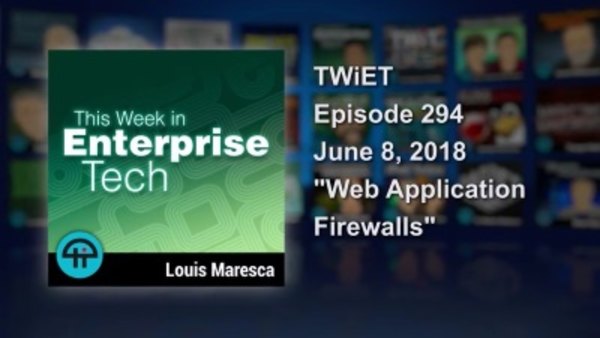 This Week in Enterprise Tech - S01E294 - Web Application Firewalls