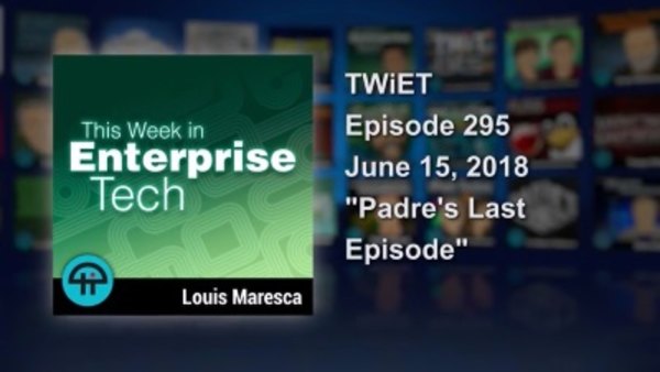 This Week in Enterprise Tech - S01E295 - Padre's Last Episode
