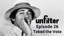 Unfilter - Episode 26 - Toked the Vote