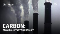 Moving Upstream - Episode 4 - Carbon: From Pollutant to Product
