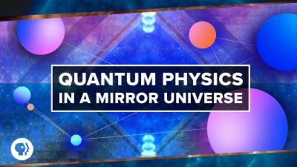 PBS Space Time - S2018E43 - Quantum Physics in a Mirror Universe
