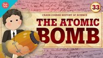 Crash Course History of Science - Episode 33 - The Atomic Bomb