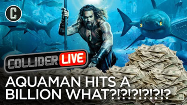 Collider Live - S2019E05 - Aquaman Hits 1 Billion (#57)