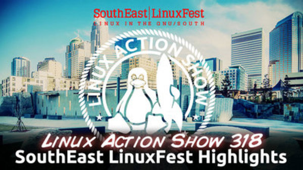 The Linux Action Show! - S2014E318 - SouthEast LinuxFest Highlights