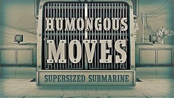 Humongous Moves - S01E01 - Supersized Submarine