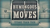 Humongous Moves - Episode 2 - Titanic Train Trek