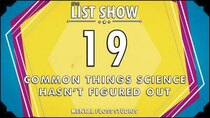 Mental Floss: List Show - Episode 1 - 19 Common Things Science Hasn’t Figured Out