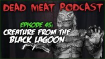 The Dead Meat Podcast - Episode 6 - Creature from the Black Lagoon (Dead Meat Podcast Ep. 45)