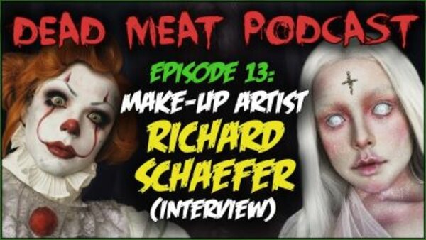 The Dead Meat Podcast - S2018E15 - Makeup Artist Richard Schaefer — Interview (Dead Meat Podcast Ep. 13)
