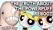 Brain Dump - Episode 10 - The Truth About The Powerpuff Reboot