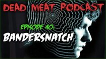The Dead Meat Podcast - Episode 1 - Bandersnatch (Dead Meat Podcast Ep. 40)