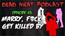 The Dead Meat Podcast - Episode 4 - Marry, F*ck, Get Killed By (Dead Meat Podcast Ep. 43)