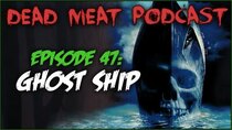The Dead Meat Podcast - Episode 8 - Ghost Ship (Dead Meat Podcast Ep. 47)