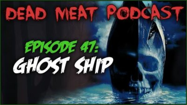 The Dead Meat Podcast - S2019E08 - Ghost Ship (Dead Meat Podcast Ep. 47)