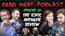 The Dead Meat Podcast - Episode 17 - The Toxic Avenger (Dead Meat Podcast Ep. 14) [feat. Practical...