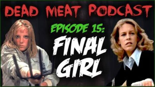 The Dead Meat Podcast - S2018E18 - Final Girl (Dead Meat Podcast Ep. 15)