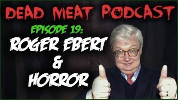 The Dead Meat Podcast - S2018E23 - Roger Ebert & Horror (Dead Meat Podcast Ep. 19)