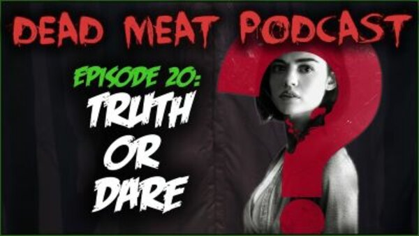The Dead Meat Podcast - S2018E24 - Truth or Dare (Dead Meat Podcast Ep. 20)