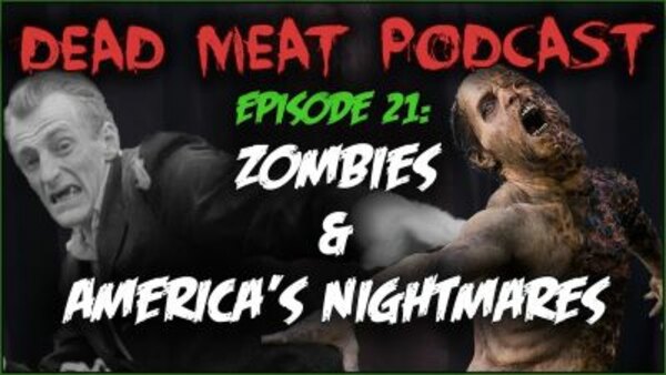 The Dead Meat Podcast - S2018E25 - Zombies & America's Nightmares (Dead Meat Podcast Ep. 21)