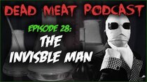 The Dead Meat Podcast - Episode 32 - The Invisible Man (Dead Meat Podcast Ep. 28)
