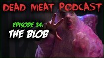 The Dead Meat Podcast - Episode 39 - The Blob (Dead Meat Podcast Ep. 34)