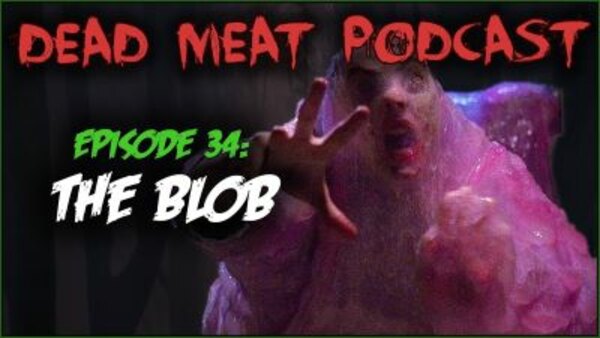 The Dead Meat Podcast - S2018E39 - The Blob (Dead Meat Podcast Ep. 34)