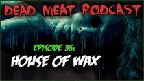 The Dead Meat Podcast - Episode 40 - House of Wax (Dead Meat Podcast Ep. 35)