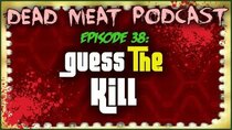 The Dead Meat Podcast - Episode 43 - Guess the Kill (Dead Meat Podcast Ep. 38)