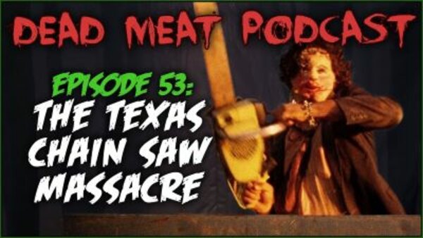 The Dead Meat Podcast - S2019E15 - The Texas Chain Saw Massacre (Dead Meat Podcast Ep. 53)