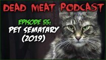 The Dead Meat Podcast - Episode 17 - Pet Sematary (2019) (Dead Meat Podcast Ep. 55)