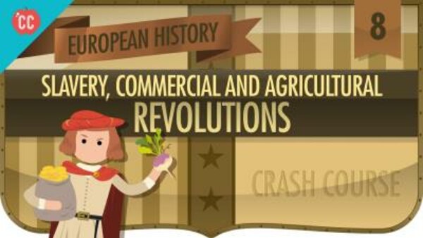 Crash Course European History - S01E08 - Commerce, Agriculture, and Slavery