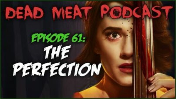 The Dead Meat Podcast - S2019E23 - The Perfection (Dead Meat Podcast Ep. 61)