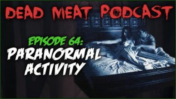 The Dead Meat Podcast - S2019E26 - Paranormal Activity (Dead Meat Podcast Ep. 64)
