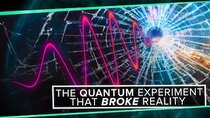 PBS Space Time - Episode 29 - The Quantum Experiment that Broke Reality