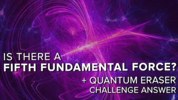 PBS Space Time - S2016E34 - Is There a Fifth Fundamental Force? + Quantum Eraser Answer