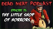 The Dead Meat Podcast - Episode 38 - The Little Shop of Horrors (Dead Meat Podcast Ep. 75)