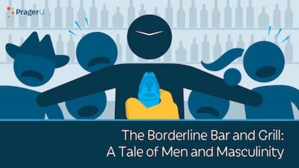 PragerU - S01E35 - The Borderline Bar and Grill: A Tale of Men and Masculinity